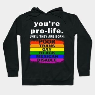 You're Prolife Until They Are Born Poor Trans Gay LGBT Hoodie